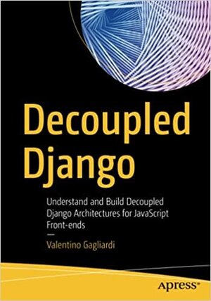 Buchcover Decoupled Django: Understand and Build Decoupled Django Architectures for JavaScript Front-ends  | EAN 9781484283547 | ISBN 1-4842-8354-6 | ISBN 978-1-4842-8354-7