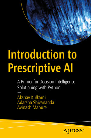 Buchcover Introduction to Prescriptive AI | Akshay Kulkarni | EAN 9781484295687 | ISBN 1-4842-9568-4 | ISBN 978-1-4842-9568-7
