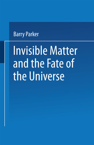 Buchcover Invisible Matter and the Fate of the Universe | Barry R. PARKER | EAN 9781489964694 | ISBN 1-4899-6469-X | ISBN 978-1-4899-6469-4
