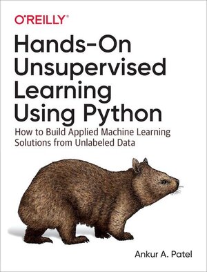 Buchcover Hands-On Unsupervised Learning Using Python: How to Build Applied Machine Learning Solutions from Unlabeled Data | Patel, Ankur A. | EAN 9781492035640 | ISBN 1-4920-3564-5 | ISBN 978-1-4920-3564-0