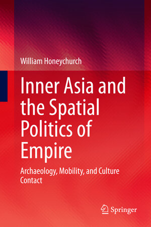 Buchcover Inner Asia and the Spatial Politics of Empire | William Honeychurch | EAN 9781493918140 | ISBN 1-4939-1814-1 | ISBN 978-1-4939-1814-0