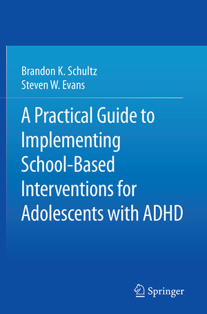 Buchcover A Practical Guide to Implementing School-Based Interventions for Adolescents with ADHD | Brandon K. Schultz | EAN 9781493939664 | ISBN 1-4939-3966-1 | ISBN 978-1-4939-3966-4