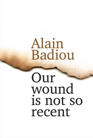Buchcover Our Wound is Not So Recent | Alain Badiou | EAN 9781509514939 | ISBN 1-5095-1493-7 | ISBN 978-1-5095-1493-9