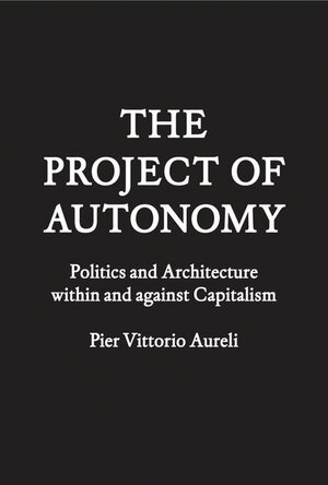 Buchcover The Project of Autonomy | Pier Vittorio Aureli | EAN 9781568987941 | ISBN 1-56898-794-3 | ISBN 978-1-56898-794-1