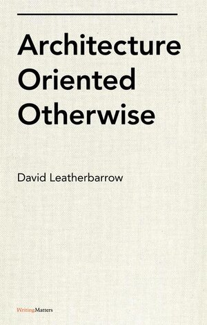 Buchcover Architecture Oriented Otherwise | David Leatherbarrow | EAN 9781568988115 | ISBN 1-56898-811-7 | ISBN 978-1-56898-811-5