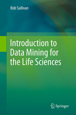 Buchcover Introduction to Data Mining for the Life Sciences | Rob Sullivan | EAN 9781597452908 | ISBN 1-59745-290-4 | ISBN 978-1-59745-290-8