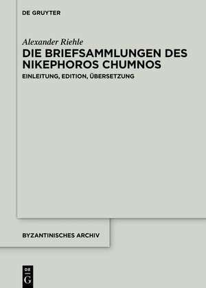 Buchcover Die Briefsammlungen des Nikephoros Chumnos | Alexander Riehle | EAN 9781614514428 | ISBN 1-61451-442-9 | ISBN 978-1-61451-442-8