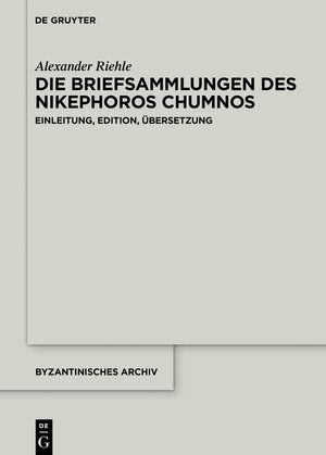 Buchcover Die Briefsammlungen des Nikephoros Chumnos | Alexander Riehle | EAN 9781614516019 | ISBN 1-61451-601-4 | ISBN 978-1-61451-601-9