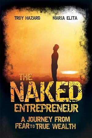 Buchcover The Naked Entrepreneur: A Journey From Fear to True Wealth | Hazard, Troy, Elita, Maria | EAN 9781742169323 | ISBN 1-74216-932-5 | ISBN 978-1-74216-932-3
