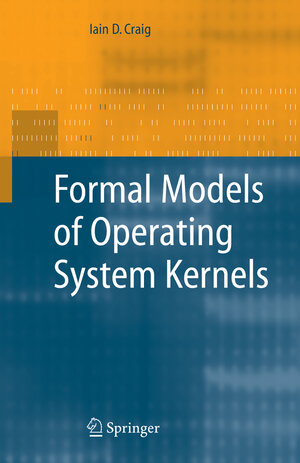 Buchcover Formal Models of Operating System Kernels | Iain D. Craig | EAN 9781846287183 | ISBN 1-84628-718-9 | ISBN 978-1-84628-718-3