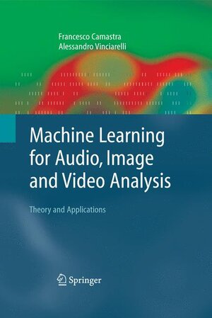 Buchcover Machine Learning for Audio, Image and Video Analysis | Francesco Camastra | EAN 9781848000063 | ISBN 1-84800-006-5 | ISBN 978-1-84800-006-3