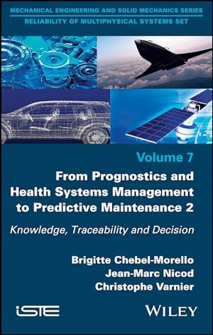 Buchcover From Prognostics and Health Systems Management to Predictive Maintenance 2: Knowledge, Reliability and Decision (Reliability of Multiphysical Systems Set, 7, Band 2) | Chebel-Morello, Brigitte, Nicod, Jean-Marc, Varnier, Christophe | EAN 9781848219380 | ISBN 1-84821-938-5 | ISBN 978-1-84821-938-0