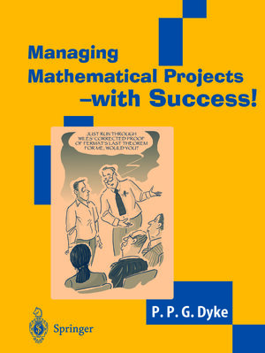 Buchcover Managing Mathematical Projects - with Success! | P.P.G. Dyke | EAN 9781852338503 | ISBN 1-85233-850-4 | ISBN 978-1-85233-850-3