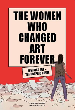 Buchcover The Women Who Changed Art Forever | Valentina Grande | EAN 9781913947002 | ISBN 1-913947-00-9 | ISBN 978-1-913947-00-2