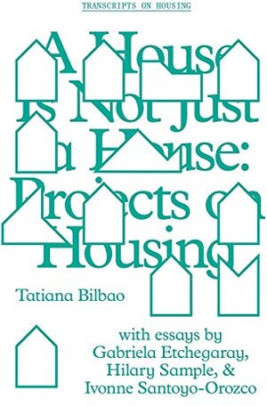Buchcover A House Is Not Just a House - Projects on Housing (Transcripts on Housing) | Tatiana Bilbao | EAN 9781941332436 | ISBN 1-941332-43-9 | ISBN 978-1-941332-43-6