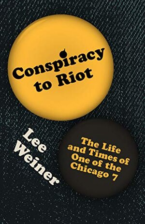 Buchcover Conspiracy to Riot: The Life and Times of One of the Chicago 7 | Lee Weiner | EAN 9781948742689 | ISBN 1-948742-68-3 | ISBN 978-1-948742-68-9