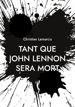 Buchcover Tant que John Lennon sera mort | Christian Lemarcis | EAN 9782322039265 | ISBN 2-322-03926-8 | ISBN 978-2-322-03926-5