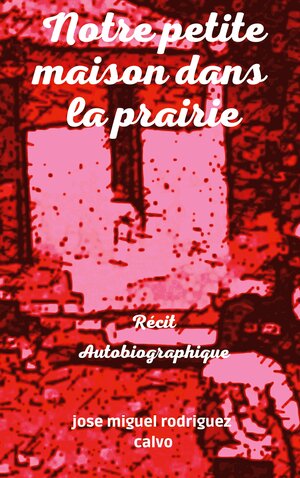 Buchcover Notre petite maison dans la prairie | Jose Miguel Rodriguez Calvo | EAN 9782322379750 | ISBN 2-322-37975-1 | ISBN 978-2-322-37975-0