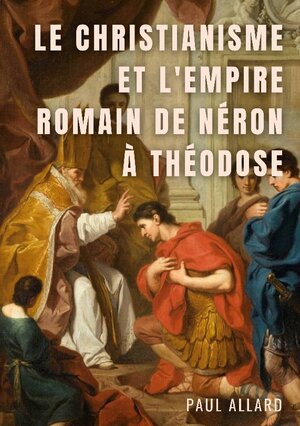 Buchcover Le Christianisme et l'Empire Romain de Néron à Théodose | Paul Allard | EAN 9782322391875 | ISBN 2-322-39187-5 | ISBN 978-2-322-39187-5