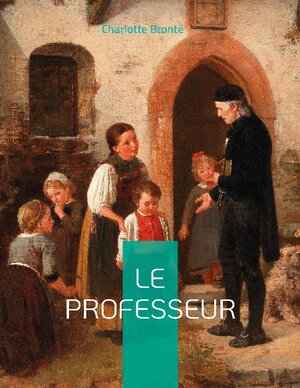 Buchcover Le Professeur | Charlotte Brontë | EAN 9782322419746 | ISBN 2-322-41974-5 | ISBN 978-2-322-41974-6