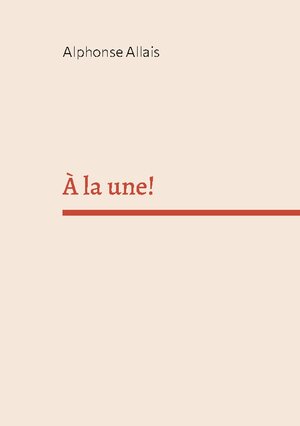Buchcover À la une! | Alphonse Allais | EAN 9782322423002 | ISBN 2-322-42300-9 | ISBN 978-2-322-42300-2