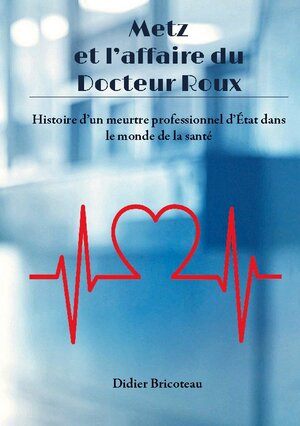 Buchcover Metz et l'affaire du Docteur Roux | Didier Bricoteau | EAN 9782322423873 | ISBN 2-322-42387-4 | ISBN 978-2-322-42387-3