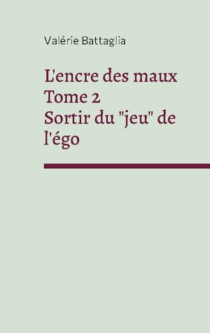 Buchcover L'encre des maux Tome 2 Sortir du "jeu" de l'égo | Valérie Battaglia | EAN 9782322431731 | ISBN 2-322-43173-7 | ISBN 978-2-322-43173-1