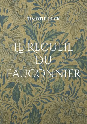 Buchcover Le Recueil du Fauconnier | Timothé Heck | EAN 9782322455652 | ISBN 2-322-45565-2 | ISBN 978-2-322-45565-2
