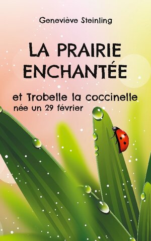 Buchcover La prairie enchantée et Trobelle la coccinelle née un 29 février | Geneviève Steinling | EAN 9782322506163 | ISBN 2-322-50616-8 | ISBN 978-2-322-50616-3