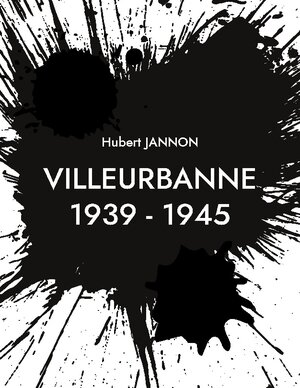 Buchcover Villeurbanne 1939 - 1945 | Hubert Jannon | EAN 9782322558322 | ISBN 2-322-55832-X | ISBN 978-2-322-55832-2