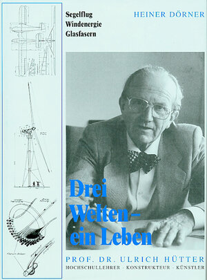Buchcover Drei Welten - ein Leben. Professor Dr. Ulrich Hütter - Hochschullehrer, Konstrukteur, Künstler | Heiner Dörner | EAN 9783000000676 | ISBN 3-00-000067-4 | ISBN 978-3-00-000067-6