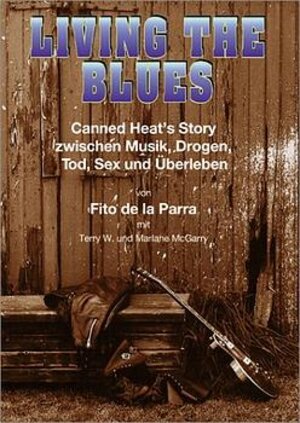Living The Blues. Canned Heat's Story zwischen Musik, Drogen, Tod, Sex und Überleben.
