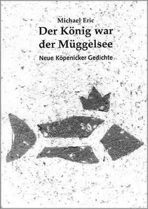 Buchcover Der König war der Müggelsee | Michael Manzek (ehemals Eric) | EAN 9783000104848 | ISBN 3-00-010484-4 | ISBN 978-3-00-010484-8
