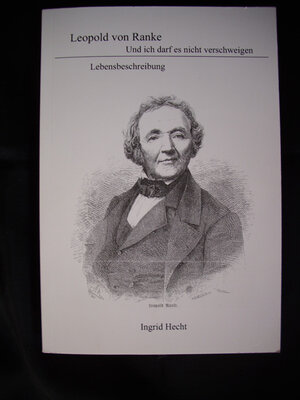 Buchcover Leopold von Ranke - Und ich darf es nicht verschweigen | Ingrid Hecht | EAN 9783000112133 | ISBN 3-00-011213-8 | ISBN 978-3-00-011213-3