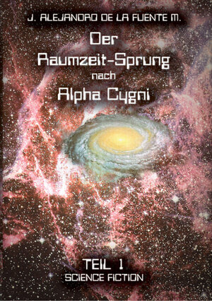 Buchcover Der Raumzeit-Sprung nach Alpha Cygni | J Alejandro de la Fuente Moreno | EAN 9783000118340 | ISBN 3-00-011834-9 | ISBN 978-3-00-011834-0