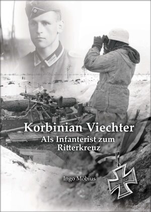 Buchcover Korbinian Viechter - Als Infanterist zum Ritterkreuz | Ingo Möbius | EAN 9783000192647 | ISBN 3-00-019264-6 | ISBN 978-3-00-019264-7