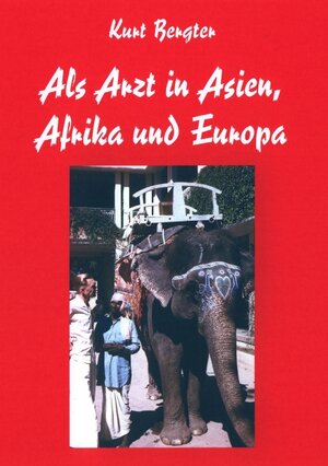 Buchcover Als Arzt in Asien, Afrika und Europa | Kurt Bergter | EAN 9783000200137 | ISBN 3-00-020013-4 | ISBN 978-3-00-020013-7