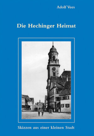 Buchcover Die Hechinger Heimat | Adolf Vees | EAN 9783000238468 | ISBN 3-00-023846-8 | ISBN 978-3-00-023846-8