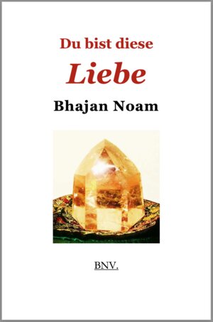 Buchcover Du bist diese Liebe | Bhajan Noam | EAN 9783000322563 | ISBN 3-00-032256-6 | ISBN 978-3-00-032256-3