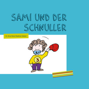 Buchcover Sami und der Schnuller | Anna-Maria Madlener-Selbert | EAN 9783000357084 | ISBN 3-00-035708-4 | ISBN 978-3-00-035708-4