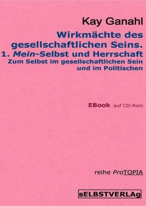 Buchcover Wirkmächte des gesellschaftlichen Seins. 1. Mein-Selbst und Herrschaft | Kay Ganahl | EAN 9783000395369 | ISBN 3-00-039536-9 | ISBN 978-3-00-039536-9