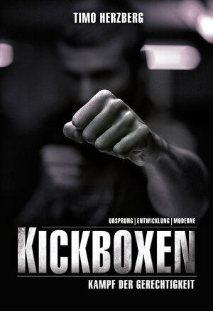 Buchcover Kickboxen - Kampf der Gerechtigkeit: Ursprung, Entwicklung und Moderne. | Timo Herzberg | EAN 9783000400384 | ISBN 3-00-040038-9 | ISBN 978-3-00-040038-4