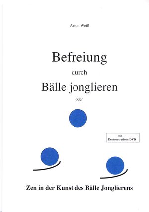 Buchcover Befreiung durch Bälle jonglieren | Anton Weiß | EAN 9783000418532 | ISBN 3-00-041853-9 | ISBN 978-3-00-041853-2
