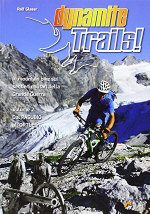 Buchcover Dynamite Trails 02: Vom Ortler zum Pasubio. Italienische Ausgabe: Mit dem Mountainbike auf den Militärwegen des Ersten W | Ralf Glaser | EAN 9783000421730 | ISBN 3-00-042173-4 | ISBN 978-3-00-042173-0