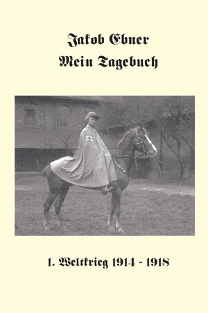 Buchcover Jakob Ebner: Mein Tagebuch 1. Weltkrieg 1914-1918 | Jakob Ebner | EAN 9783000460777 | ISBN 3-00-046077-2 | ISBN 978-3-00-046077-7