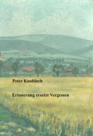 Buchcover Erinnerung ersetzt Vergessen | Peter Knobloch | EAN 9783000491078 | ISBN 3-00-049107-4 | ISBN 978-3-00-049107-8