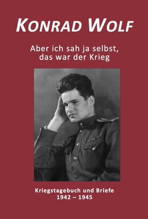 Buchcover Konrad Wolf - Aber ich sah ja selbst, das war der Krieg | Konrad Wolf | EAN 9783000505478 | ISBN 3-00-050547-4 | ISBN 978-3-00-050547-8