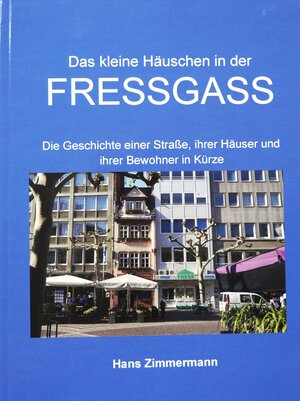 Buchcover Das kleine Häuschen in der Fressgass | Hans Zimmermann | EAN 9783000524226 | ISBN 3-00-052422-3 | ISBN 978-3-00-052422-6