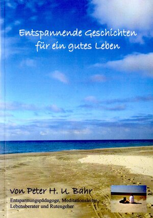 Buchcover Entspannende Geschichten für ein gutes Leben | Peter H. U. Bahr | EAN 9783000540820 | ISBN 3-00-054082-2 | ISBN 978-3-00-054082-0