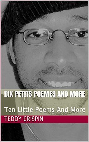 Buchcover DIX PETITS POEMES And More: Ten Little Poems And More | Teddy Crispin | EAN 9783000542800 | ISBN 3-00-054280-9 | ISBN 978-3-00-054280-0